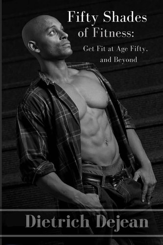 Fifty Shades of Fitness Get Fit at Age Fifty, and Beyond: Supercharge Your Workouts