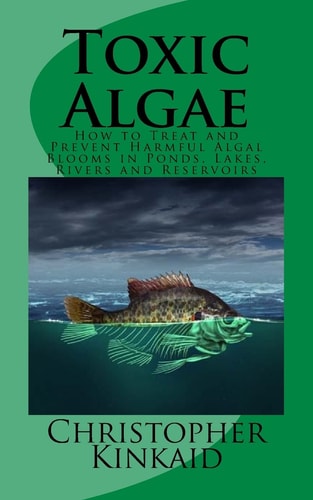 Toxic Algae How to Treat and Prevent Harmful Algal Blooms in Ponds, Lakes, Rivers, and Reservoirs