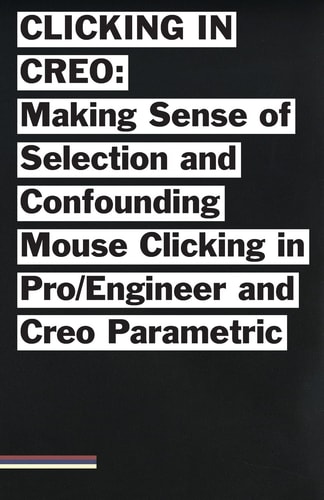 Clicking in Creo Making Sense of Confounding Mouse Clicking in Pro/Engineer and Creo Parametric