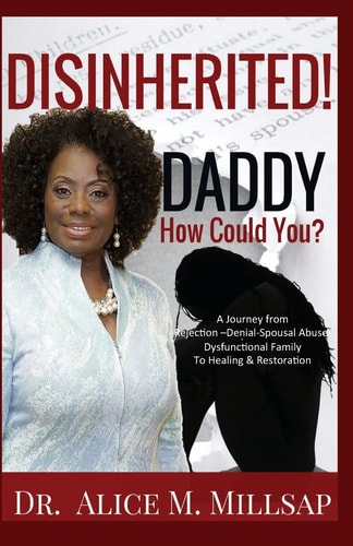 Disinherited! Daddy How Could You? A Journey from Rejection-Denial-Spousal Abuse-Dysfunctional Family to Healing and Restoration