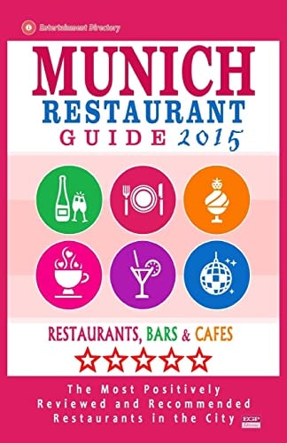Munich Restaurant Guide 2015 Best Rated Restaurants in Munich, Germany - 500 Restaurants, Bars and Cafés Recommended for Visitors, 2015.