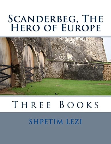 Scanderbeg, The Hero of Europe Three Books