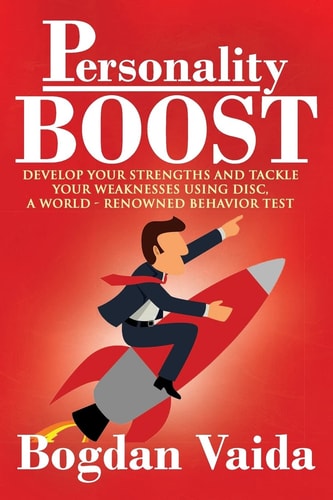 Personality Boost Develop Your Strengths and Tackle Your Weaknesses Using DISC, a World-Renowned Behavior Test