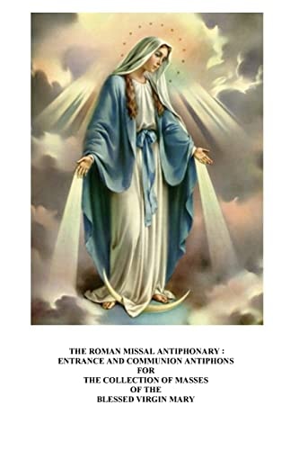 The Roman Missal Antiphonary Entrance and Communion Antiphons for the Collection of Masses of the Blessed Virgin Mary