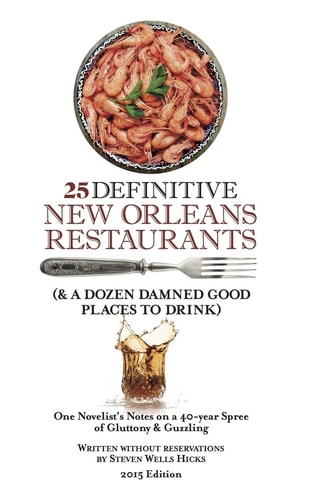 25 Definitive New Orleans Restaurants (Plus a Dozen Damned Good Places to Drink) One Novelist's Notes on a 40-Year Spree of Gluttony and Guzzling