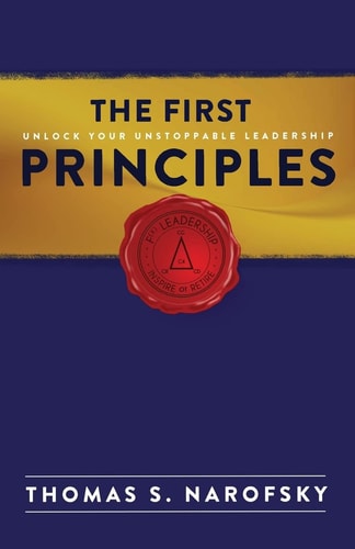 The First Principles Unlock Your Unstoppable Leadership