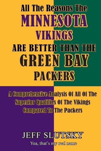 All The Reasons The Minnesota Vikings Are Better Than The Green Bay Packers A Comprehensive Analysis Of All Of The Superior Qualities Of The Vikings Compared To The Packers