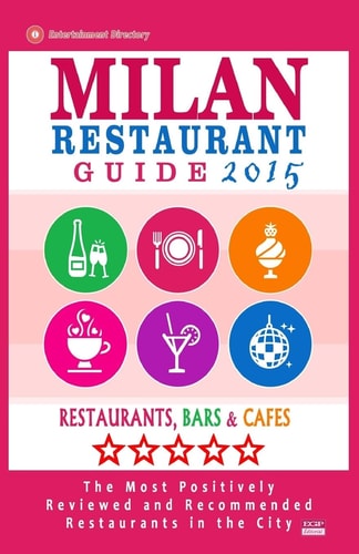 Milan Restaurant Guide 2015 Best Rated Restaurants in Milan, Italy - 500 Restaurants, Bars and Cafés Recommended for Visitors, 2015.