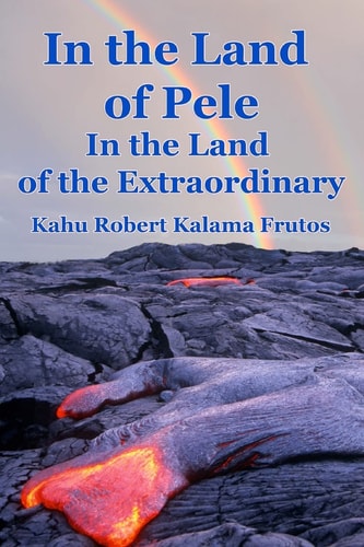 In the Land of Pele, In the Land of the Extraordinary!