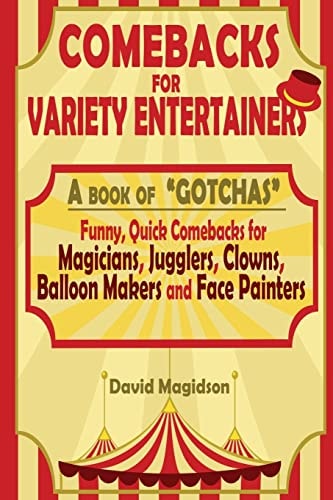 Comebacks For Variety Entertainers A Book of "Gotchas". Funny Comebacks for Magicians, Jugglers, Clowns, Balloon Makers and Face Painters