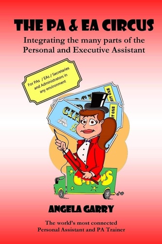 The PA and EA Circus Integrating the Many Parts of the Personal and Executive Assistant