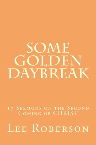 Some Golden Daybreak 17 Sermons on the Second Coming of CHRIST