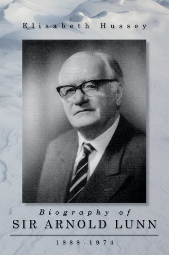 Biography of Sir Arnold Lunn 1888-1974