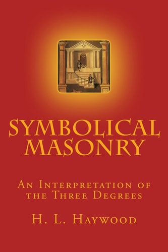 Symbolical Masonry An Interpretation of the Three Degrees