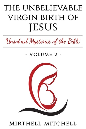 The Unbelievable Virgin Birth of Baby Jesus Unsolved Mysteries of the Bible Book 2