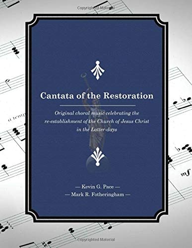 Cantata of the Restoration Original Choral Music Celebrating the Re-Establishment of the Church of Jesus Christ in the Latter-days