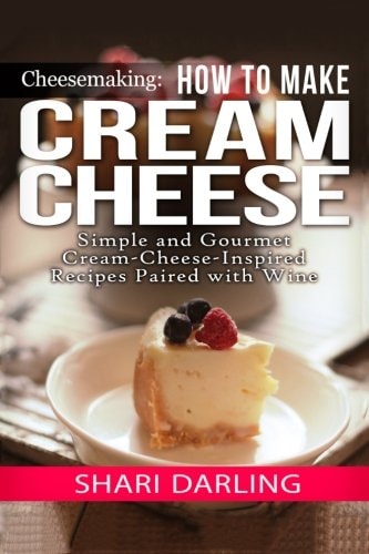 Cheesemaking: Cream Cheese Cookbook Simple and Gourmet Cream-Cheese-Inspired Recipes Paired with Wine