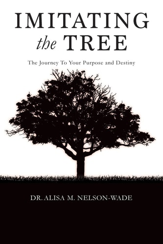 Imitating the Tree The Journey To Your Purpose and Destiny