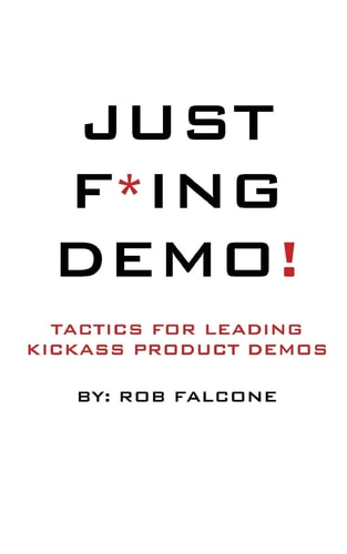 Just F*ing Demo! Tactics for Leading Kickass Product Demos