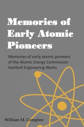 Memories of Early Atomic Pioneers Memories of Early Atomic Pioneers of the Atomic Energy Commission Hanford Engineering Works