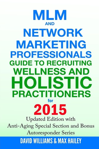 MLM and Network Marketing Professionals Guide to Recruiting Wellness and Holistic Practitioners For 2015 Updated 2015 Edition with Anti-Aging Special Section and Bonus Autoresponder Series