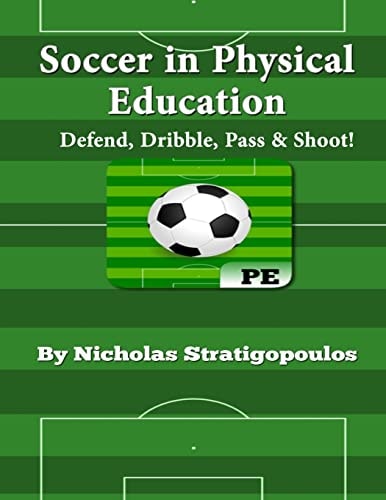 Soccer in Physical Education Defend, Dribble, Pass, and Shoot!