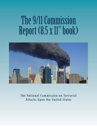 The 9/11 Commission Report (Larger Size) Final Report of the National Commission on Terrorist Attacks Upon the United States