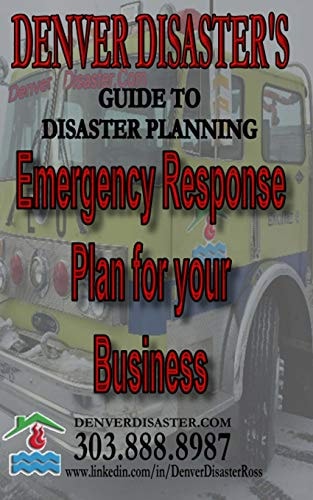 Emergency Response Plan for Your Business Denver Disaster's Guide to Disaster Planning