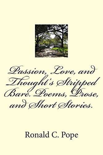 Passion, Love, and Thought's Stripped Bare. Poems, Prose, and Short Stories.
