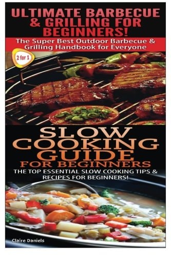 Ultimate Barbecue and Grilling for Beginners and Slow Cooking Guide for Beginners