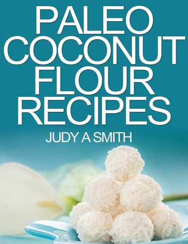 Paleo Coconut Flour Recipe Book -A Health Food Transformation Guide-