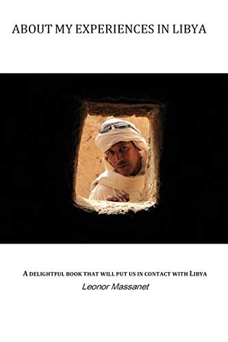 About My Experiences in Libya Introduces Us to Libya Through the Simple Things in Everyday Life and to the Culture and Ways of a Mediterranean People.