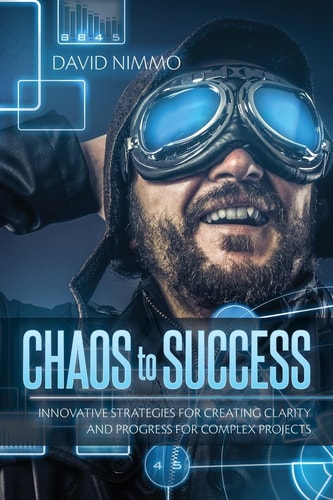 Chaos to Success Innovative Strategies for Creating Clarity and Progress for Complex Projects