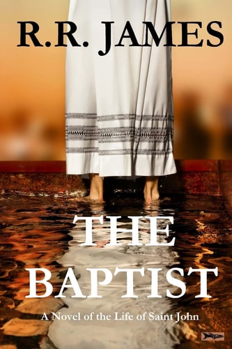 The Baptist A Novel of the Life of Saint John