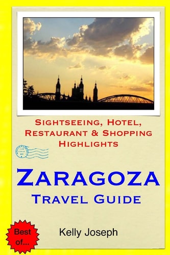Zaragoza Travel Guide Sightseeing, Hotel, Restaurant and Shopping Highlights