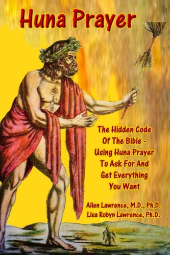 Huna Prayer; The Hidden Code Of The Bible Using Prayer To Ask For And Get What You Want