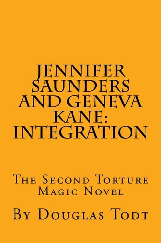 Jennifer Saunders and Geneva Kane: Integration The Second Torture Magic Novel