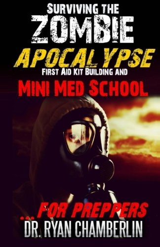 Surviving the Zombie Apocalypse First Aid Kit Building and Mini Med School for Preppers