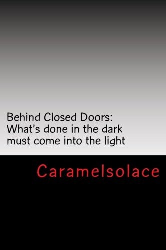 Behind Closed Doors What's Done in the Dark Must Come Into the Light