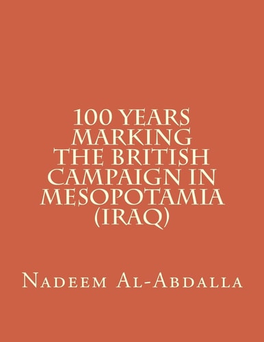 100 Years Marking The British Campaign in Mesopotamia (Iraq) Iraq in the First World War 1914-1918