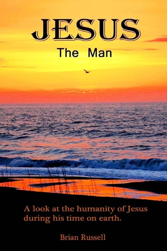 Jesus The Man A Look at the Life of Jesus as He Walked the Earth.