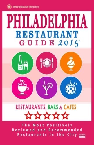 Philadelphia Restaurant Guide 2015 Best Rated Restaurants in Philadelphia, Pennsylvania - 500 Restaurants, Bars and Cafés Recommended for Visitors, 2015.