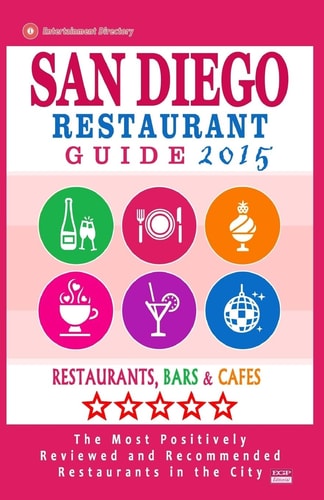 San Diego Restaurant Guide 2015 Best Rated Restaurants in San Diego, California - 500 Restaurants, Bars and Cafés Recommended for Visitors, 2015.