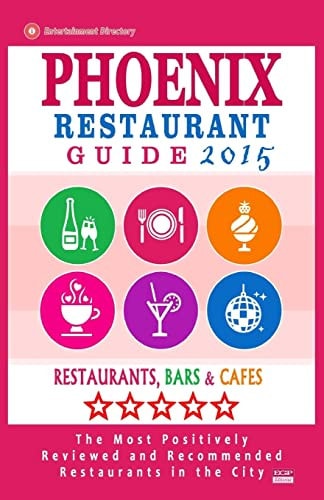 Phoenix Restaurant Guide 2015 Best Rated Restaurants in Phoenix, Arizona - 500 Restaurants, Bars and Cafés Recommended for Visitors, 2015.