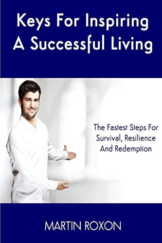Keys For Inspiring A Successful Living The Fastest Steps For Survival, Resilienc: The Fastest Steps For Survival, Resilience And Redemption