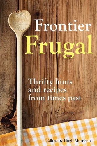 Frontier Frugal Thrifty Hints and Recipes from Times Past