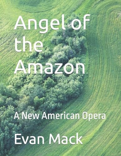 Angel of the Amazon A New American Opera