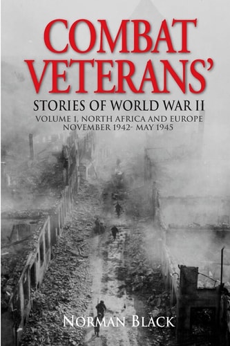 Combat Veterans Stories of World War II Volume 1, North Africa and Europe, November 1942-May 1945