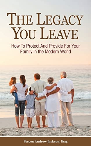 The Legacy You Leave How to Protect and Provide for Your Family in the Modern World