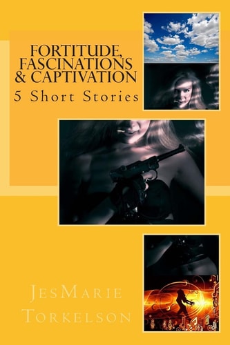 Fortitude, Fascinations and Captivation 5 Short Stories